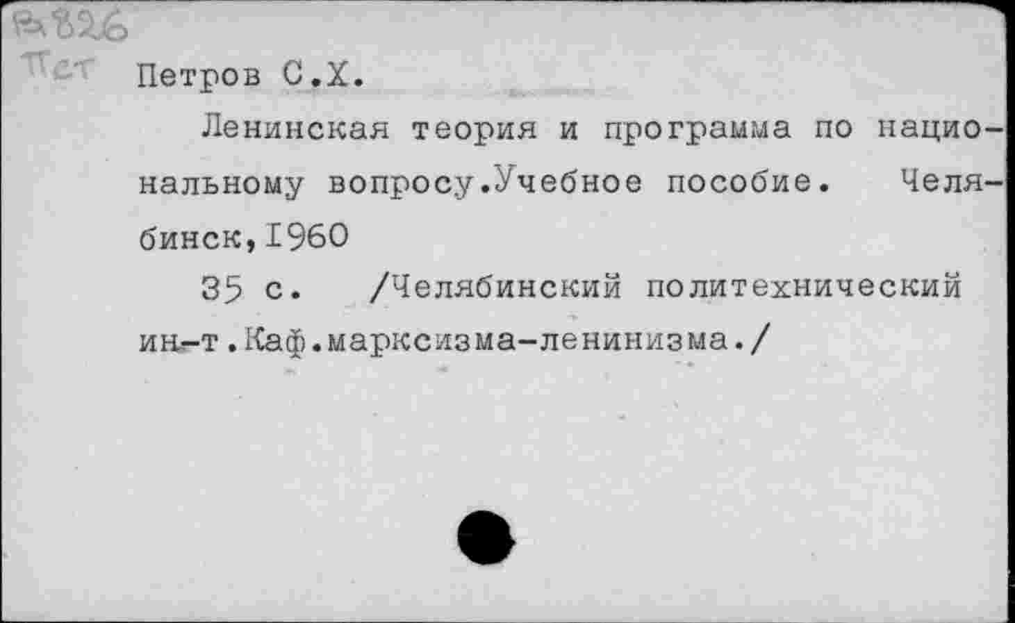 ﻿Петров С.Х.
Ленинская теория и программа по национальному вопросу.Учебное пособие. Челябинск, 1960
3$ с. /Челябинский политехнический ин—т. Каф.марксизма-ленинизма./